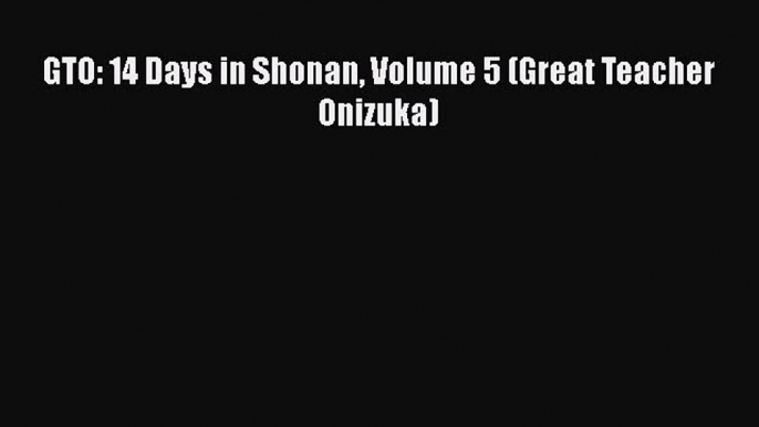 Download GTO: 14 Days in Shonan Volume 5 (Great Teacher Onizuka) Free Books