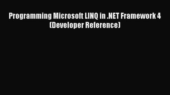 Read Programming Microsoft LINQ in .NET Framework 4 (Developer Reference) Ebook Free