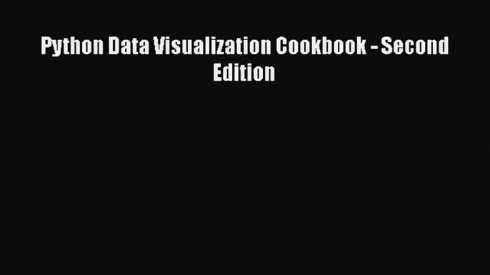 Download Python Data Visualization Cookbook - Second Edition Ebook Free