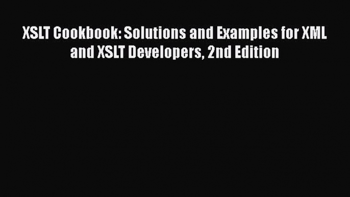 Read XSLT Cookbook: Solutions and Examples for XML and XSLT Developers 2nd Edition PDF Free