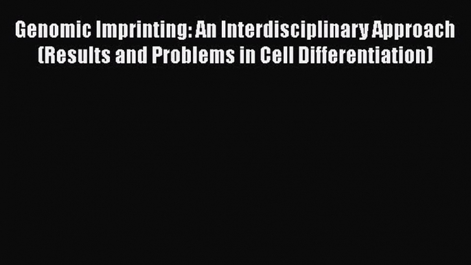 Download Genomic Imprinting: An Interdisciplinary Approach (Results and Problems in Cell Differentiation)