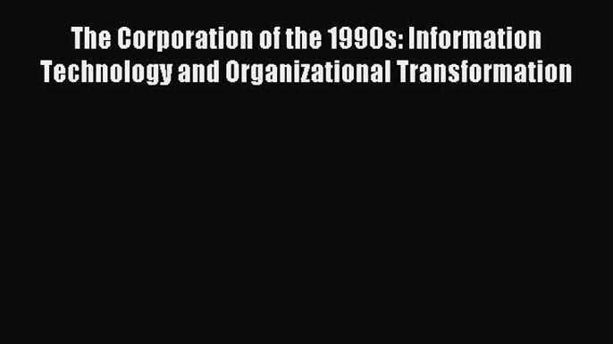 Read The Corporation of the 1990s: Information Technology and Organizational Transformation