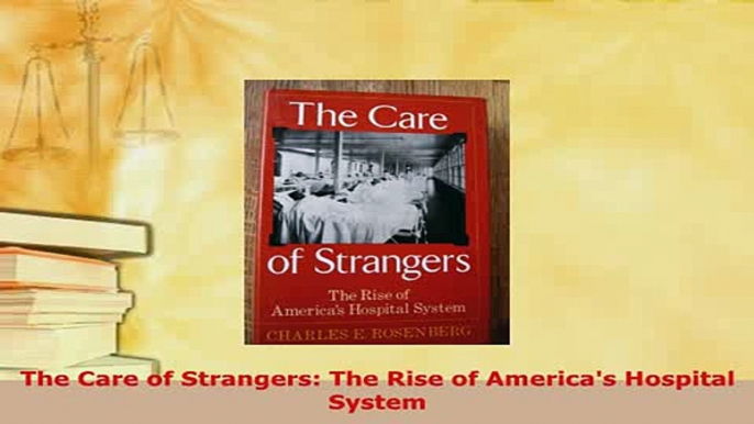 Download  The Care of Strangers The Rise of Americas Hospital System PDF Free