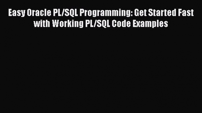 Read Easy Oracle PL/SQL Programming: Get Started Fast with Working PL/SQL Code Examples Ebook