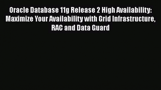 Read Oracle Database 11g Release 2 High Availability: Maximize Your Availability with Grid