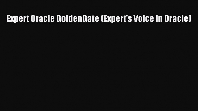 Read Expert Oracle GoldenGate (Expert's Voice in Oracle) Ebook Free