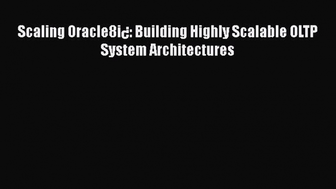 Read Scaling Oracle8i¿: Building Highly Scalable OLTP System Architectures Ebook Free