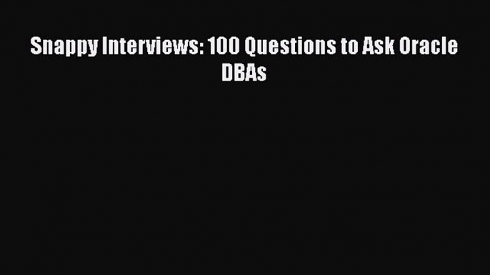 Download Snappy Interviews: 100 Questions to Ask Oracle DBAs PDF Free