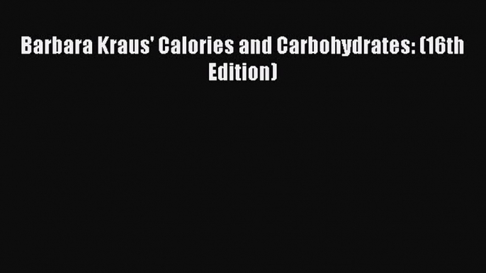 Download Barbara Kraus' Calories and Carbohydrates: (16th Edition) Ebook Free