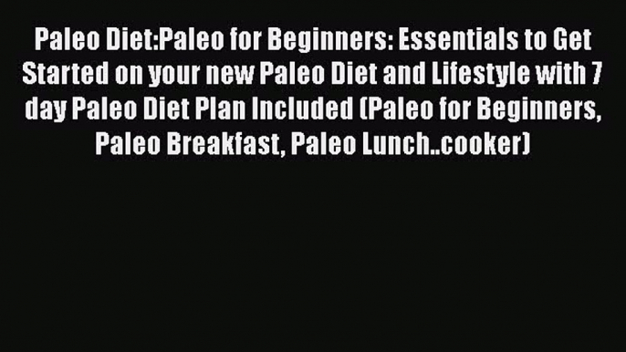 Read Paleo Diet:Paleo for Beginners: Essentials to Get Started on your new Paleo Diet and Lifestyle