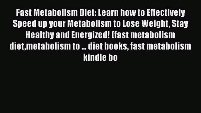 Read Fast Metabolism Diet: Learn how to Effectively Speed up your Metabolism to Lose Weight