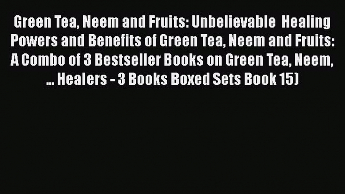 Read Green Tea Neem and Fruits: Unbelievable  Healing Powers and Benefits of Green Tea Neem