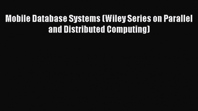 Read Mobile Database Systems (Wiley Series on Parallel and Distributed Computing) Ebook Free