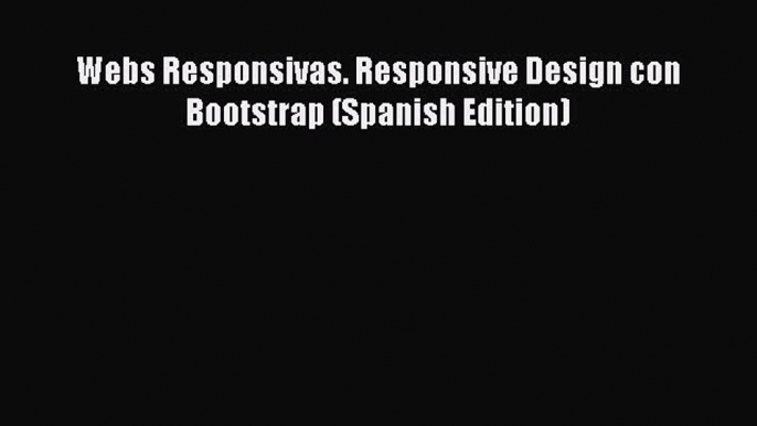 [PDF] Webs Responsivas. Responsive Design con Bootstrap (Spanish Edition) [Download] Online