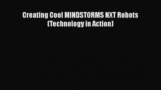 Read Creating Cool MINDSTORMS NXT Robots (Technology in Action) Ebook Free