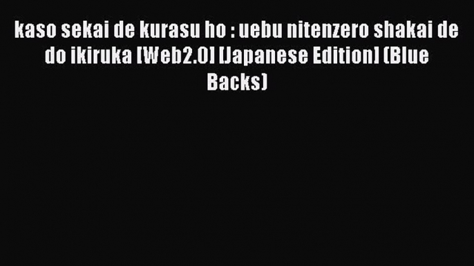 [PDF] kaso sekai de kurasu ho : uebu nitenzero shakai de do ikiruka [Web2.0] [Japanese Edition]