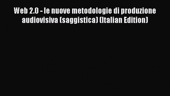 [PDF] Web 2.0 - le nuove metodologie di produzione audiovisiva (saggistica) (Italian Edition)