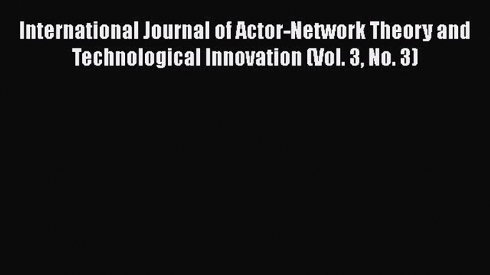 [PDF] International Journal of Actor-Network Theory and Technological Innovation (Vol. 3 No.