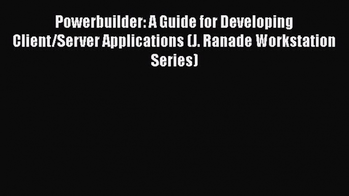 Download Powerbuilder: A Guide for Developing Client/Server Applications (J. Ranade Workstation