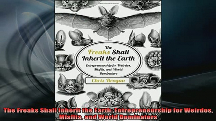 READ book  The Freaks Shall Inherit the Earth Entrepreneurship for Weirdos Misfits and World Full Free