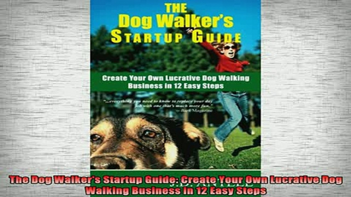 READ book  The Dog Walkers Startup Guide Create Your Own Lucrative Dog Walking Business in 12 Easy Online Free