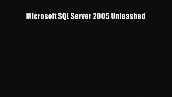 Read Microsoft SQL Server 2005 Unleashed Ebook Free