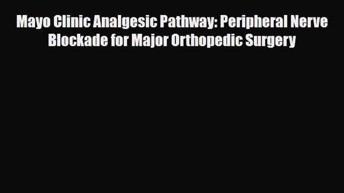 [PDF] Mayo Clinic Analgesic Pathway: Peripheral Nerve Blockade for Major Orthopedic Surgery