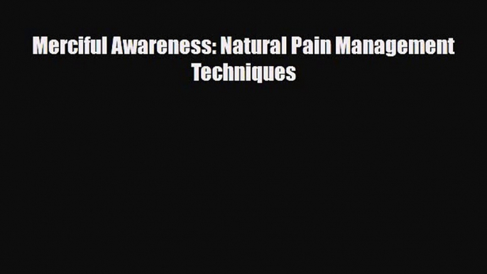 [PDF] Merciful Awareness: Natural Pain Management Techniques Read Full Ebook