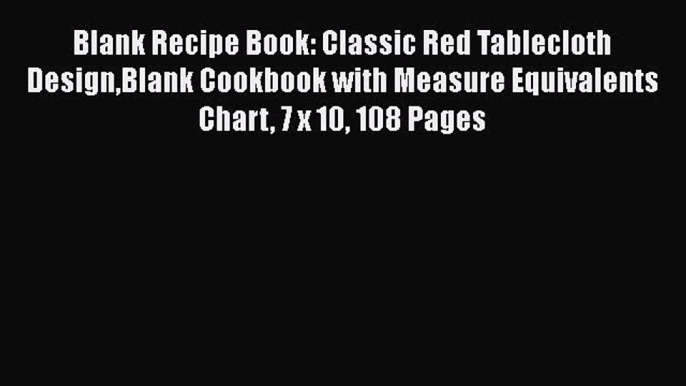 Read Blank Recipe Book: Classic Red Tablecloth DesignBlank Cookbook with Measure Equivalents