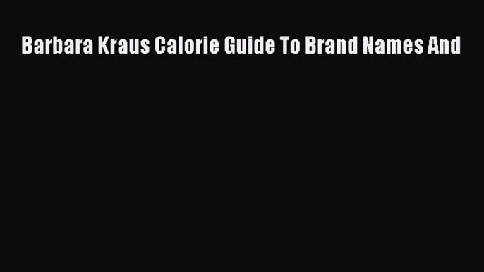 Download Barbara Kraus Calorie Guide To Brand Names And PDF Free