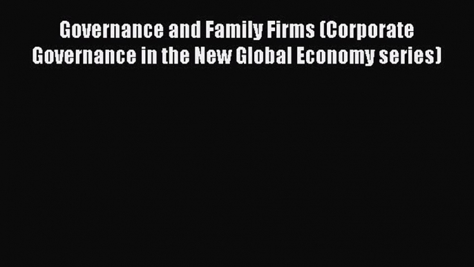 Read Governance and Family Firms (Corporate Governance in the New Global Economy series) Ebook