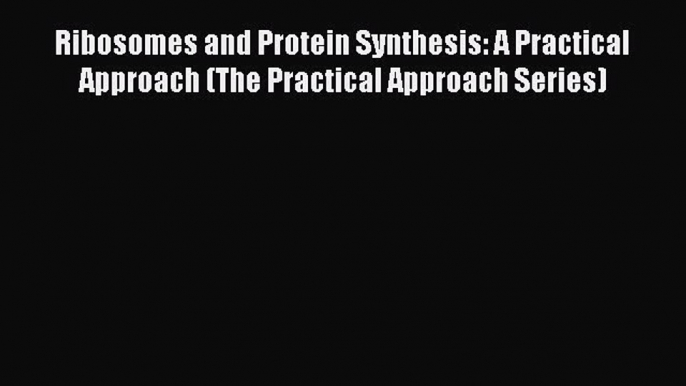 Read Ribosomes and Protein Synthesis: A Practical Approach (The Practical Approach Series)