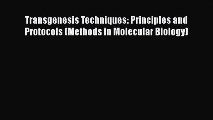 Read Transgenesis Techniques: Principles and Protocols (Methods in Molecular Biology) Ebook