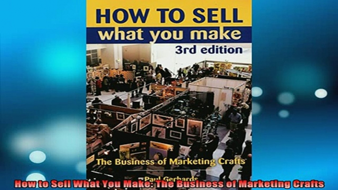 READ FREE Ebooks  How to Sell What You Make The Business of Marketing Crafts Full EBook