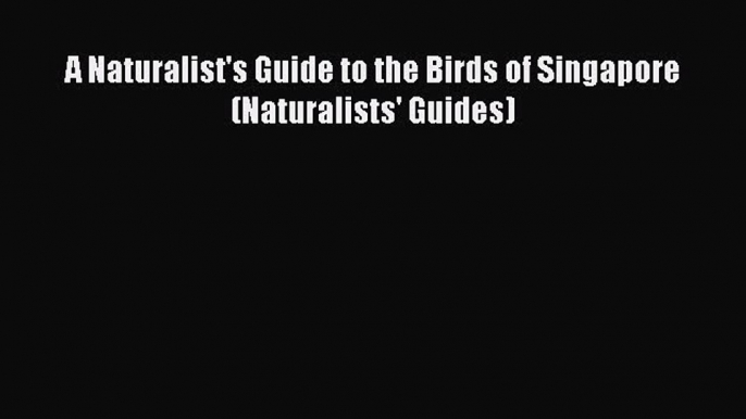 Download Books A Naturalist's Guide to the Birds of Singapore (Naturalists' Guides) E-Book