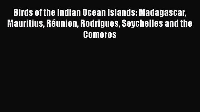 Read Books Birds of the Indian Ocean Islands: Madagascar Mauritius RÃ©union Rodrigues Seychelles