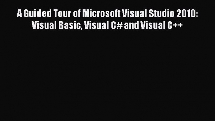 Read A Guided Tour of Microsoft Visual Studio 2010: Visual Basic Visual C# and Visual C++ Ebook