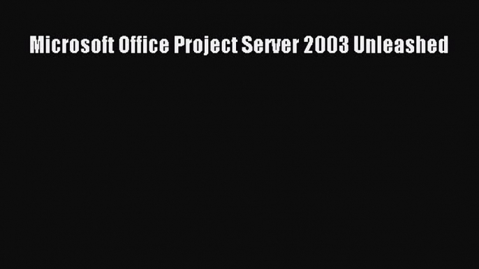 Read Microsoft Office Project Server 2003 Unleashed Ebook Free