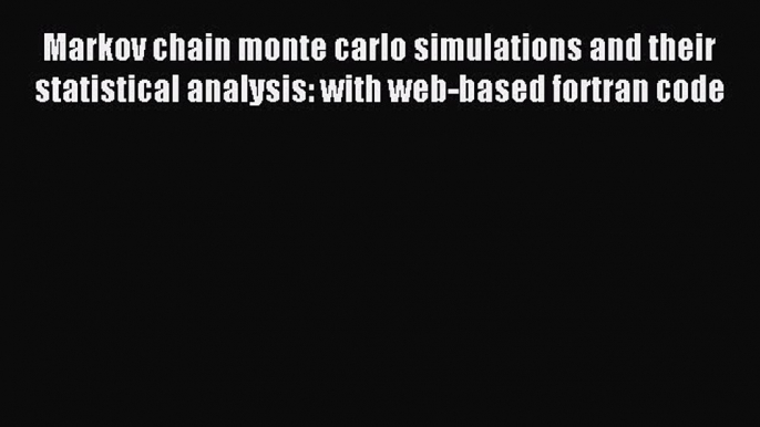 Read Markov chain monte carlo simulations and their statistical analysis: with web-based fortran