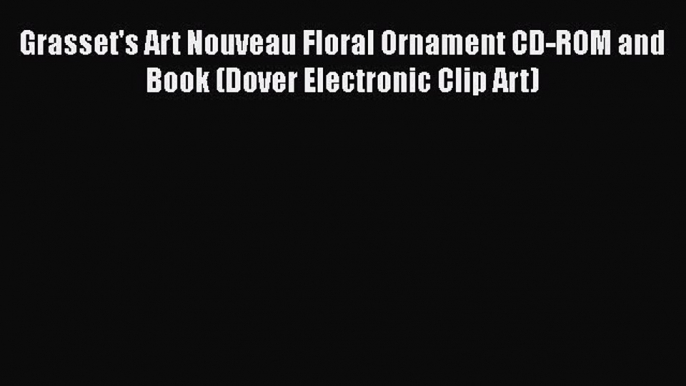 [Online PDF] Grasset's Art Nouveau Floral Ornament CD-ROM and Book (Dover Electronic Clip Art)