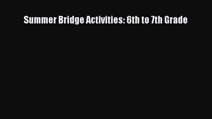 Download Summer Bridge Activities: 6th to 7th Grade PDF Free