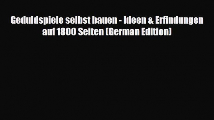 PDF Geduldspiele selbst bauen - Ideen & Erfindungen auf 1800 Seiten (German Edition) Read Online