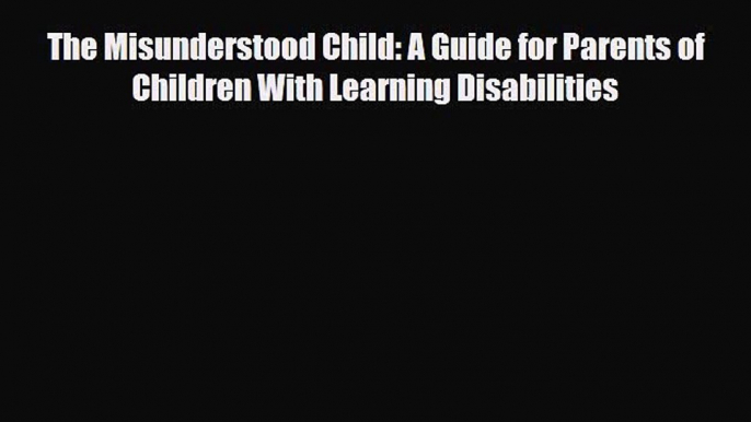 PDF The Misunderstood Child: A Guide for Parents of Children With Learning Disabilities Read