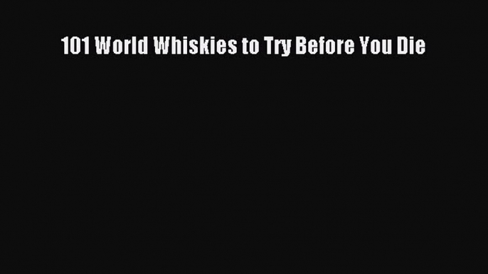 [PDF] 101 World Whiskies to Try Before You Die [Download] Full Ebook