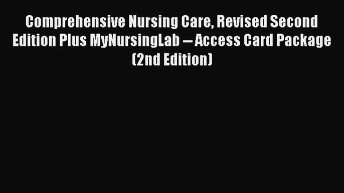 Read Comprehensive Nursing Care Revised Second Edition Plus MyNursingLab -- Access Card Package