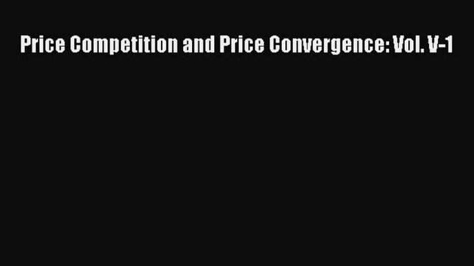 [PDF] Price Competition and Price Convergence: Vol. V-1 Read Online