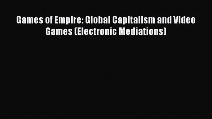 [PDF] Games of Empire: Global Capitalism and Video Games (Electronic Mediations) Download Full