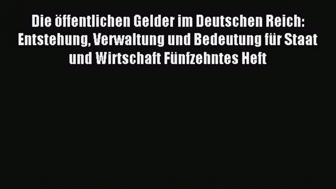 [PDF] Die öffentlichen Gelder im Deutschen Reich: Entstehung Verwaltung und Bedeutung für Staat