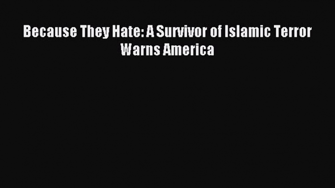 Read Because They Hate: A Survivor of Islamic Terror Warns America Ebook Free