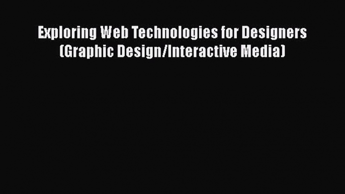 Download Exploring Web Technologies for Designers (Graphic Design/Interactive Media) Ebook